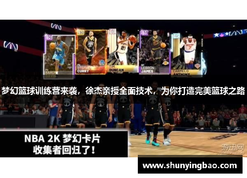 梦幻篮球训练营来袭，徐杰亲授全面技术，为你打造完美篮球之路